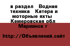  в раздел : Водная техника » Катера и моторные яхты . Кемеровская обл.,Мариинск г.